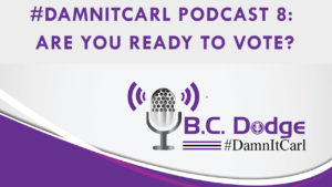 On this #DamnItCarl podcast B.C. Dodge asks – Are you ready to vote?