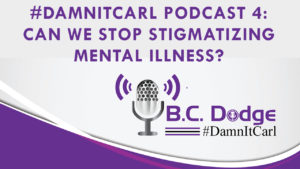 On this #DamnItCarl podcast B.C. Dodge asks – When can we stop stigmatizing, and giving dime store psychology advice to those with mental illnesses?