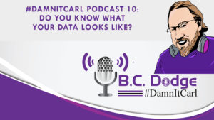 On this #DamnItCarl podcast B.C. Dodge asks – do you know what your data looks like?